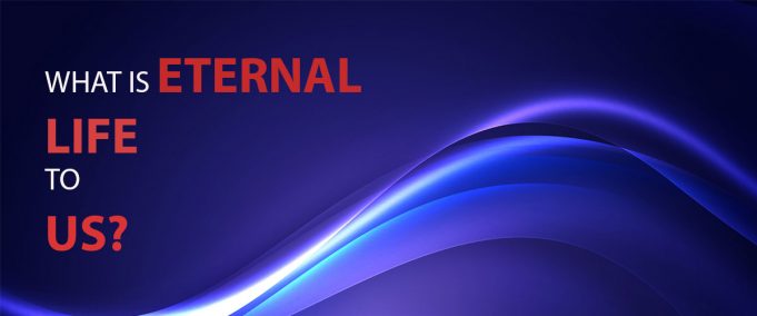 WHAT IS ETERNAL LIFE?