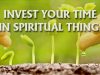 Invest In Spiritual Things