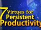 7 Virtues For Persistent Productivity